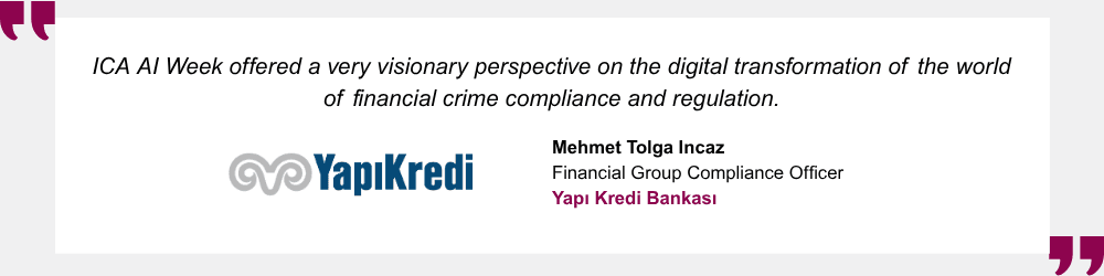 ICA AI Week offered a very visionary perspective on the digital transformation of the world of financial crim compliance and regulation. Mehmet Tolga Incaz, Financial Group Compliance Officer, Yapi Kredi Bankasi